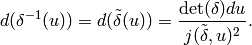 d(\delta^{-1}(u)) = d(\tilde{\delta}(u))
= \frac{\det(\delta) du}{j(\tilde{\delta},u)^2}.