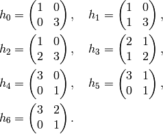 h_0&=\left(\begin{matrix}
\hfill{}1&\hfill{}0\\
\hfill{}0&\hfill{}3
\end{matrix}\right),\quad{}
h_1=\left(\begin{matrix}
\hfill{}1&\hfill{}0\\
\hfill{}1&\hfill{}3
\end{matrix}\right),\quad{}\\
h_2&=\left(\begin{matrix}
\hfill{}1&\hfill{}0\\
\hfill{}2&\hfill{}3
\end{matrix}\right),\quad{}
h_3=\left(\begin{matrix}
\hfill{}2&\hfill{}1\\
\hfill{}1&\hfill{}2
\end{matrix}\right),\quad{}\\
h_4&=\left(\begin{matrix}
\hfill{}3&\hfill{}0\\
\hfill{}0&\hfill{}1
\end{matrix}\right),\quad{}
h_5=\left(\begin{matrix}
\hfill{}3&\hfill{}1\\
\hfill{}0&\hfill{}1
\end{matrix}\right),\quad{}\\
h_6&=\left(\begin{matrix}
\hfill{}3&\hfill{}2\\
\hfill{}0&\hfill{}1
\end{matrix}\right).