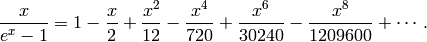 \frac{x}{e^x - 1} =
1 - \frac{x}{2} + \frac{x^2}{12} - \frac{x^4}{720} + \frac{x^6}{30240}
- \frac{x^8}{1209600} + \cdots.