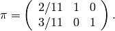 \pi = \left(\begin{array}{ccc}
2/11&1&0\\
3/11&0&1
\end{array}\right).