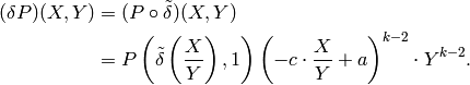 (\delta P)(X,Y) &= (P\circ \tilde{\delta})(X,Y)\\
&= P\left(\tilde{\delta}\left(\frac{X}{Y}\right),1\right)
\left(-c \cdot \frac{X}{Y} + a\right)^{k-2} \cdot Y^{k-2}.