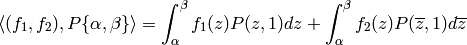 \langle (f_1, f_2), P\{\alpha,\beta\} \rangle
= \int_{\alpha}^{\beta} f_1(z) P(z,1)\dz +
\int_{\alpha}^{\beta} f_2(z) P(\zbar,1) \dzbar