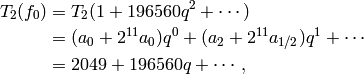 T_2(f_0) &= T_2 (1 + 196560q^{2} + \cdots) \\
         &= (a_0 + 2^{11} a_0) q^0 + (a_2 + 2^{11} a_{1/2})q^1 + \cdots\\
         &= 2049  + 196560q + \cdots,