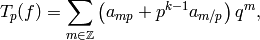 T_p(f) = \sum_{m\in \Z} \left(a_{mp} + p^{k-1} a_{m/p}\right) q^m,
