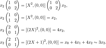 x_2\mtwo{1}{0}{0}{2} &= [X^2,(0,0)] \mtwo{1}{0}{0}{2}
x_2,\\
x_2 \mtwo{1}{0}{1}{2} &= [X^2,(0,0)] = x_2,\\
x_2 \mtwo{2}{0}{0}{1} &= [(2X)^2,(0,0)] = 4x_2,\\
x_2 \mtwo{2}{1}{0}{1} &= [(2X+1)^2,(0,0)] = x_0 + 4x_1 + 4x_2
\sim 3x_2.
