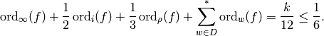 \ord_{\infty}(f) + \frac{1}{2}\ord_i(f) + \frac{1}{3} \ord_{\rho}(f)
 + \sum_{w\in D}^* \ord_w(f) = \frac{k}{12}\leq \frac{1}{6}.