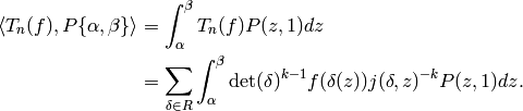 \langle T_n(f), P\{\alpha,\beta\}\rangle &=
\int_{\alpha}^{\beta} T_n(f) P(z,1) \dz\\
&= \sum_{\delta\in R} \int_{\alpha}^{\beta}
\det(\delta)^{k-1} f(\delta(z)) j(\delta,z)^{-k} P(z,1) \dz.