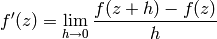 f'(z) = \lim_{h\to 0}
\frac{f(z+h)-f(z)}{h}