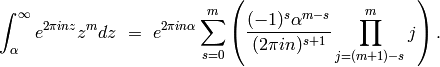 \int_{\alpha}^{\infty} e^{2\pi i n z} z^m dz
\,\,=\,\, e^{2\pi i n \alpha}
\sum_{s=0}^m \left(
\frac{(-1)^s \alpha^{m-s}}
{(2\pi i n)^{s+1}}
\prod_{j=(m+1)-s}^m j\right).