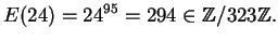 $\displaystyle E(24) = 24^{95} = 294 \in \mathbb{Z}/323\mathbb{Z}.
$