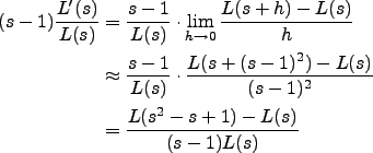 \begin{align*}
(s-1)\frac{L'(s)}{L(s)} &=
\frac{s-1}{L(s)}\cdot \lim_{h\righta...
...1)^2) - L(s)}{(s-1)^2}\\
&= \frac{L(s^2 - s+1) - L(s)}{(s-1)L(s)}
\end{align*}