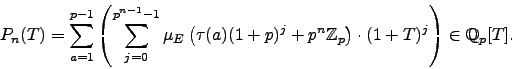 \begin{displaymath}
P_{n}(T) =
\sum_{a=1}^{p-1} \left( \sum_{j=0}^{p^{n-1}-1} ...
...\mathbb{Z}_p\right) \cdot (1+T)^j \right) \in \mathbb{Q}_p[T].
\end{displaymath}