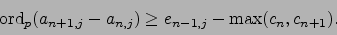 \begin{displaymath}
\ord _p(a_{n+1,j} - a_{n,j}) \geq e_{n-1,j} - \max(c_{n}, c_{n+1}).
\end{displaymath}
