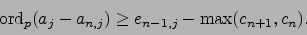\begin{displaymath}
\ord _p(a_j - a_{n,j}) \geq e_{n-1,j} - \max(c_{n+1},c_n).
\end{displaymath}