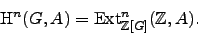 \begin{displaymath}
\H^n(G,A) = \Ext _{\mathbb{Z}[G]}^n(\mathbb{Z},A).
\end{displaymath}