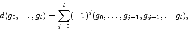 \begin{displaymath}
d(g_0,\ldots, g_i) = \sum_{j=0}^{i} (-1)^j
(g_0,\ldots,g_{j-1},g_{j+1},\ldots g_i),
\end{displaymath}