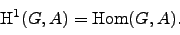 \begin{displaymath}
\H^1(G,A) = \Hom (G,A).
\end{displaymath}