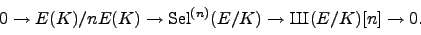 \begin{displaymath}
0 \to E(K)/n E(K) \to \Sel ^{(n)}(E/K) \to {\mbox{{\fontenc...
...yr}\fontseries{m}\fontshape{n}\selectfont Sh}}}(E/K)[n] \to 0.
\end{displaymath}