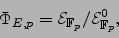 \begin{displaymath}
\Phi_{E,p} = \mathcal{E}_{\mathbb{F}_p} / \mathcal{E}_{\mathbb{F}_p}^0,
\end{displaymath}