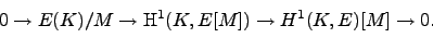 \begin{displaymath}
0 \to E(K)/M \to \H^1(K,E[M]) \to H^1(K,E)[M]\to 0.
\end{displaymath}