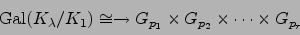 \begin{displaymath}
\Gal (K_\lambda/K_1) \cong \to G_{p_1} \times G_{p_2} \times \cdots \times G_{p_r}
\end{displaymath}