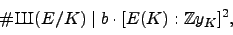 \begin{displaymath}
\char93 {\mbox{{\fontencoding{OT2}\fontfamily{wncyr}\fontse...
...{n}\selectfont Sh}}}(E/K) \mid b \cdot [E(K):\mathbb{Z}y_K]^2,
\end{displaymath}