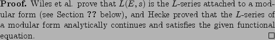 \begin{proof}
% latex2html id marker 1819Wiles et al. prove that $L(E,s)$ is ...
... analytically continues and satisfies the given
functional equation.
\end{proof}