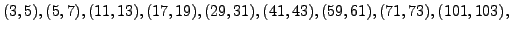 $\displaystyle (3,5), (5,7), (11,13), (17,19), (29,31), (41,43), (59,61), (71,73), (101,103),$