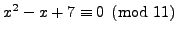 $ x^2 - x + 7 \equiv 0 \pmod{11}$