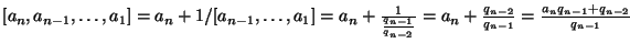 $ [a_n,a_{n-1},\ldots,a_1]=a_n+1/[a_{n-1},\ldots,a_1]=a_n+\frac{1}{\frac{q_{n-1}}{q_{n-2}}}
= a_n+\frac{q_{n-2}}{q_{n-1}}=\frac{a_nq_{n-1}+q_{n-2}}{q_{n-1}}$