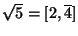 $ \sqrt{5}=[2,\overline{4}]$