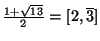 $ \frac{1+\sqrt{13}}{2}=[2,\overline{3}]$