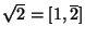 $ \sqrt{2}=[1,\overline{2}]$