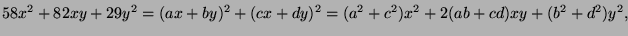 $\displaystyle 58x^2+82xy+29y^2=(ax+by)^2+(cx+dy)^2=(a^2+c^2)x^2+2(ab+cd)xy+(b^2+d^2)y^2,$