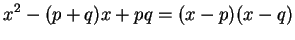 $\displaystyle x^2 - (p+q)x + pq = (x-p)(x-q)
$