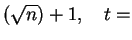 $\displaystyle (\sqrt{n})+1,
\quad t=$