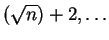 $\displaystyle (\sqrt{n})+2, \ldots
$