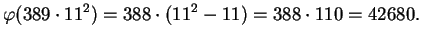 $\displaystyle \varphi (389\cdot 11^2) = 388 \cdot (11^2 - 11) = 388\cdot 110 = 42680.
$