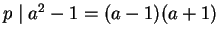 $ p\mid a^2-1 = (a-1)(a+1)$