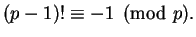 $\displaystyle (p-1)! \equiv -1 \pmod{p}.$