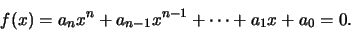 \begin{displaymath}
f(x) = a_n x^n + a_{n-1}x^{n-1} + \cdots + a_1 x + a_0 = 0.
\end{displaymath}