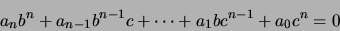 \begin{displaymath}
a_n b^n + a_{n-1}b^{n-1}c + \cdots + a_1 b c^{n-1} + a_0 c^n = 0
\end{displaymath}