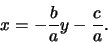 \begin{displaymath}
x = -\frac{b}{a} y - \frac{c}{a}.
\end{displaymath}