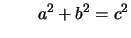 $\displaystyle \qquad a^2 + b^2 = c^2
$