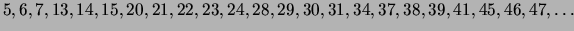 $\displaystyle 5, 6, 7, 13, 14, 15, 20, 21, 22, 23, 24, 28, 29, 30, 31, 34, 37, 38, 39, 41, 45, 46, 47, \ldots
$