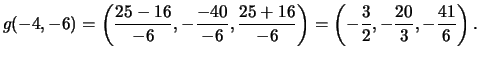 $\displaystyle g(-4,-6) = \left(\frac{25-16}{-6},-\frac{-40}{-6}, \frac{25+16}{-6}\right)
= \left(-\frac{3}{2}, -\frac{20}{3}, -\frac{41}{6}\right).
$