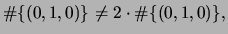 $\displaystyle \char93 \{(0,1,0)\} \neq 2\cdot \char93 \{(0,1,0)\},
$