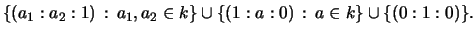 $\displaystyle \{ (a_1 : a_2 : 1) \, : \, a_1, a_2 \in k \}
\cup \{ (1 : a : 0) \, : \, a \in k \}
\cup \{ (0 : 1 : 0) \}.
$