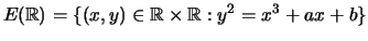 $\displaystyle E({\mathbb{R}}) = \{(x,y)\in {\mathbb{R}}\times {\mathbb{R}}: y^2 = x^3 + ax + b\}
$