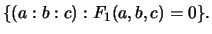 $\displaystyle \{(a:b:c) : F_1(a,b,c) = 0\}.
$